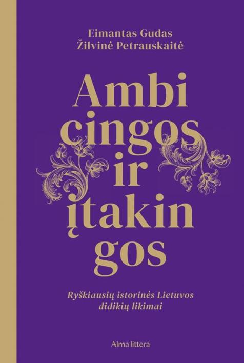 Ambicingos ir įtakingos. Ryškiausių istorinės Lietuvos didikių likimai